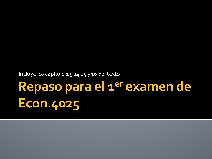 Incluye los capítulo 13, 14 15 y 16 del texto Repaso para el Econ.