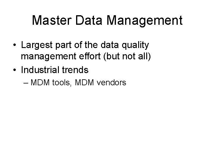 Master Data Management • Largest part of the data quality management effort (but not