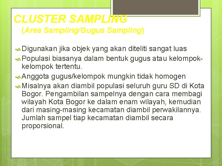 CLUSTER SAMPLING (Area Sampling/Gugus Sampling) Digunakan jika objek yang akan diteliti sangat luas Populasi