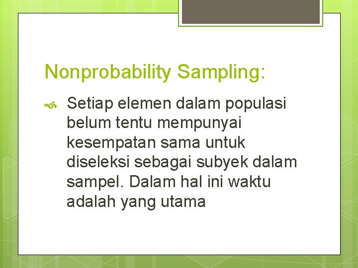 Nonprobability Sampling: Setiap elemen dalam populasi belum tentu mempunyai kesempatan sama untuk diseleksi sebagai