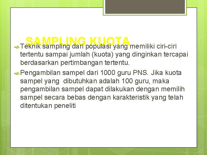 SAMPLING KUOTA Teknik sampling dari populasi yang memiliki ciri-ciri tertentu sampai jumlah (kuota) yang