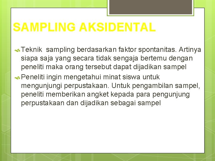 SAMPLING AKSIDENTAL Teknik sampling berdasarkan faktor spontanitas. Artinya siapa saja yang secara tidak sengaja