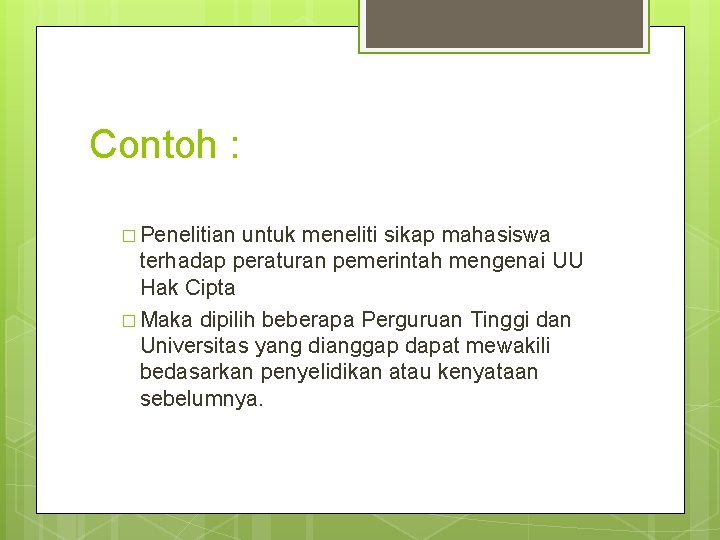 Contoh : � Penelitian untuk meneliti sikap mahasiswa terhadap peraturan pemerintah mengenai UU Hak