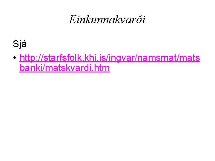 Einkunnakvarði Sjá • http: //starfsfolk. khi. is/ingvar/namsmat/mats banki/matskvardi. htm 