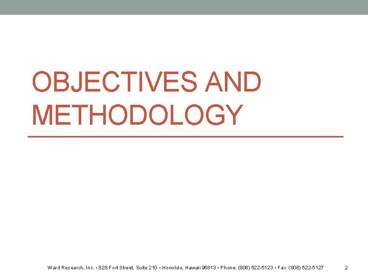 OBJECTIVES AND METHODOLOGY Ward Research, Inc. • 828 Fort Street, Suite 210 • Honolulu,