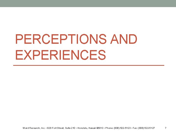PERCEPTIONS AND EXPERIENCES Ward Research, Inc. • 828 Fort Street, Suite 210 • Honolulu,