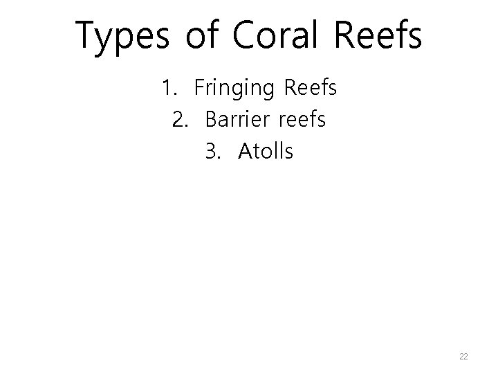 Types of Coral Reefs 1. Fringing Reefs 2. Barrier reefs 3. Atolls 22 