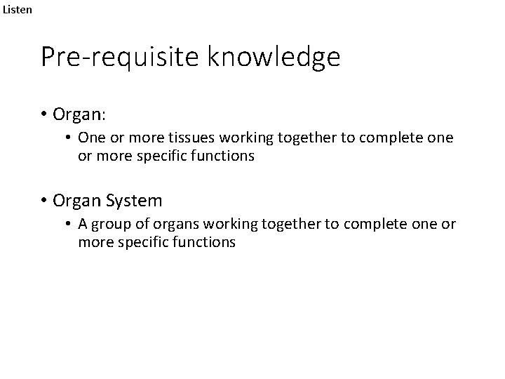 Listen Pre-requisite knowledge • Organ: • One or more tissues working together to complete