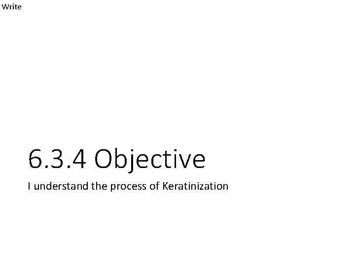 Write 6. 3. 4 Objective I understand the process of Keratinization 