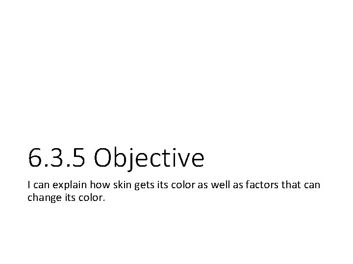 6. 3. 5 Objective I can explain how skin gets its color as well