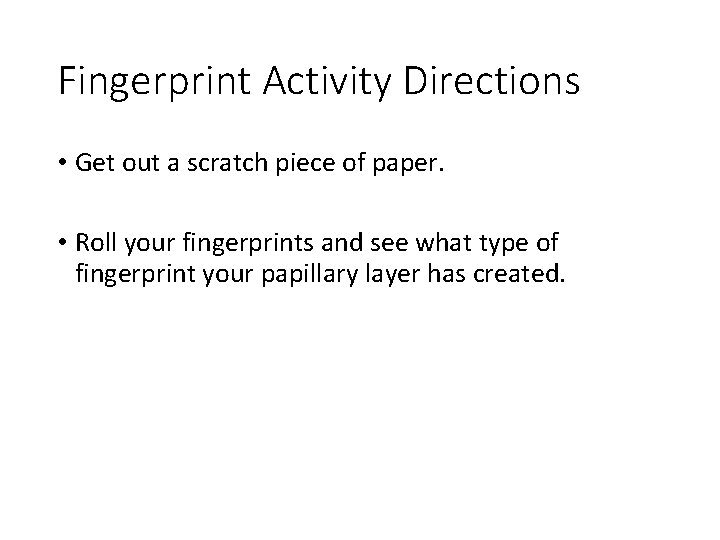 Fingerprint Activity Directions • Get out a scratch piece of paper. • Roll your