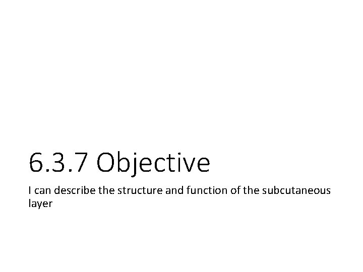 6. 3. 7 Objective I can describe the structure and function of the subcutaneous