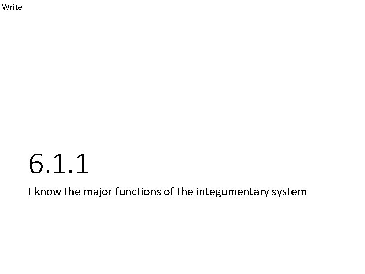 Write 6. 1. 1 I know the major functions of the integumentary system 