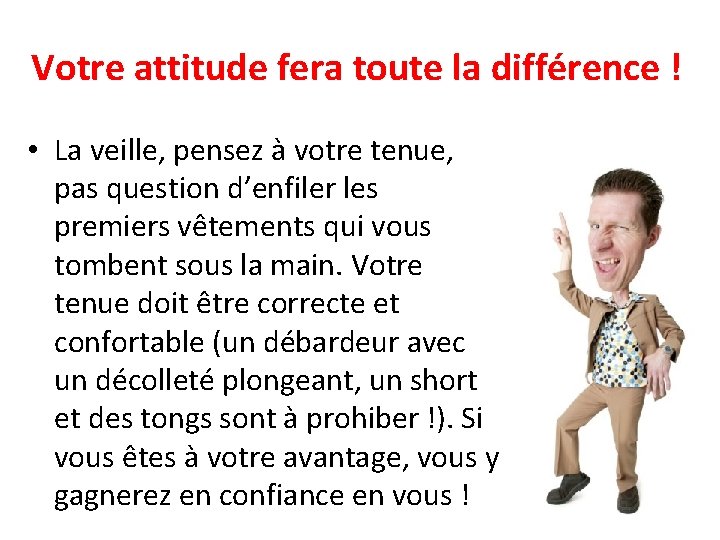 Votre attitude fera toute la différence ! • La veille, pensez à votre tenue, Votre attitude fera toute la différence ! • La veille, pensez à votre tenue,