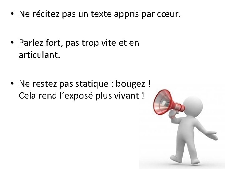 • Ne récitez pas un texte appris par cœur. • Parlez fort, pas • Ne récitez pas un texte appris par cœur. • Parlez fort, pas