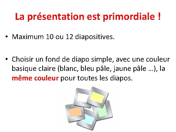 La présentation est primordiale ! • Maximum 10 ou 12 diapositives. • Choisir un La présentation est primordiale ! • Maximum 10 ou 12 diapositives. • Choisir un