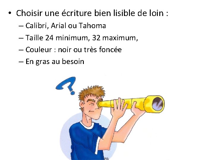 • Choisir une écriture bien lisible de loin : – Calibri, Arial ou • Choisir une écriture bien lisible de loin : – Calibri, Arial ou