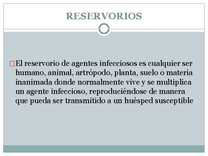 RESERVORIOS �El reservorio de agentes infecciosos es cualquier ser humano, animal, artrópodo, planta, suelo