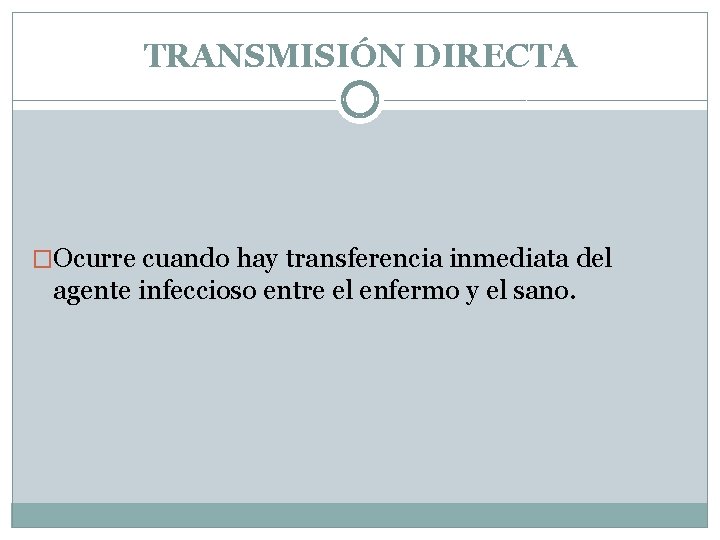 TRANSMISIÓN DIRECTA �Ocurre cuando hay transferencia inmediata del agente infeccioso entre el enfermo y TRANSMISIÓN DIRECTA �Ocurre cuando hay transferencia inmediata del agente infeccioso entre el enfermo y