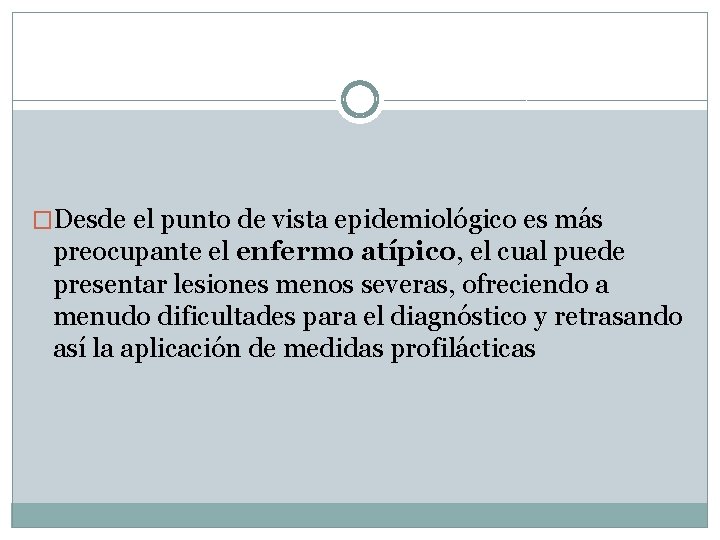 �Desde el punto de vista epidemiológico es más preocupante el enfermo atípico, el cual