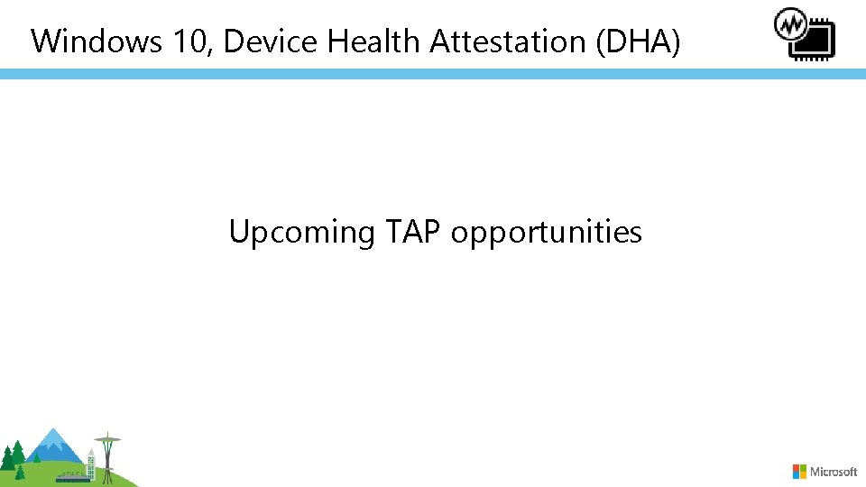 Windows 10, Device Health Attestation (DHA) Upcoming TAP opportunities 