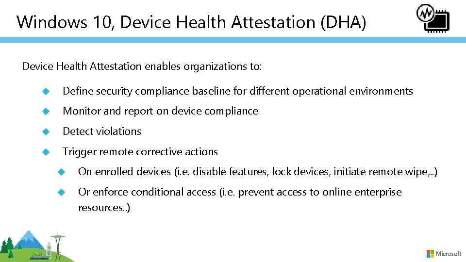 Windows 10, Device Health Attestation (DHA) Device Health Attestation enables organizations to: Define security