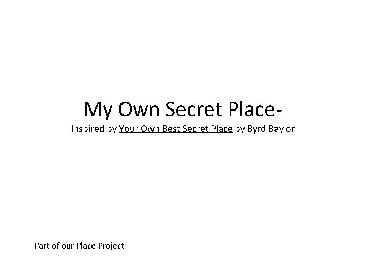 My Own Secret Place- Inspired by Your Own Best Secret Place by Byrd Baylor