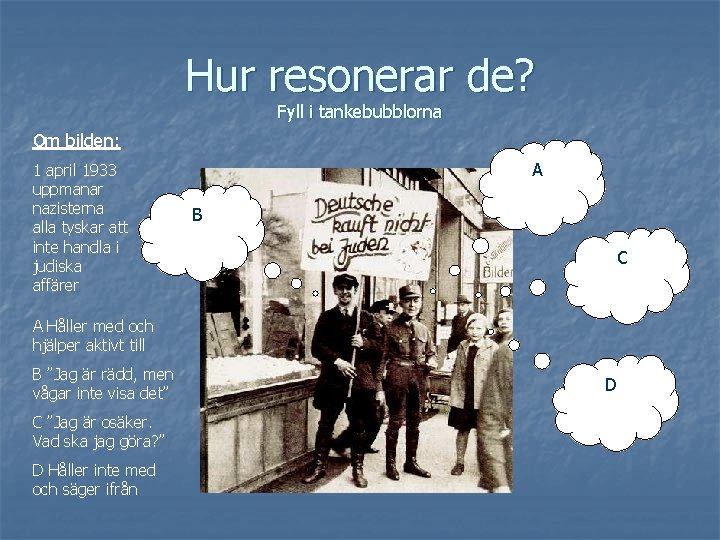 Hur resonerar de? Fyll i tankebubblorna Om bilden: 1 april 1933 uppmanar nazisterna alla Hur resonerar de? Fyll i tankebubblorna Om bilden: 1 april 1933 uppmanar nazisterna alla
