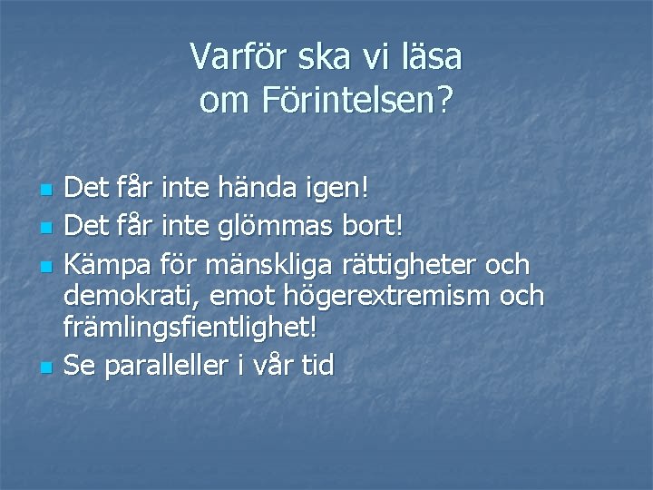 Varför ska vi läsa om Förintelsen? n n Det får inte hända igen! Det Varför ska vi läsa om Förintelsen? n n Det får inte hända igen! Det