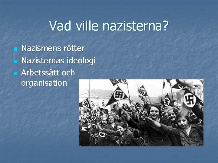 Vad ville nazisterna? n n n Nazismens rötter Nazisternas ideologi Arbetssätt och organisation 