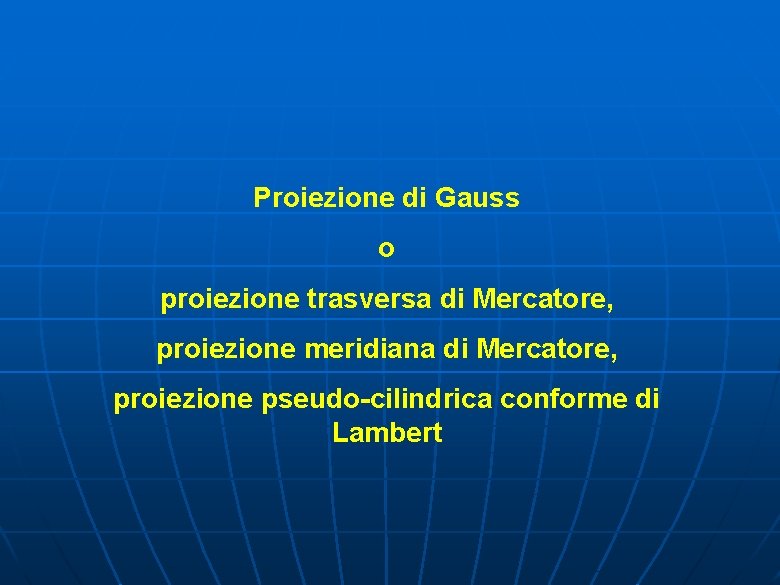 Proiezione di Gauss o proiezione trasversa di Mercatore, proiezione meridiana di Mercatore, proiezione pseudo-cilindrica