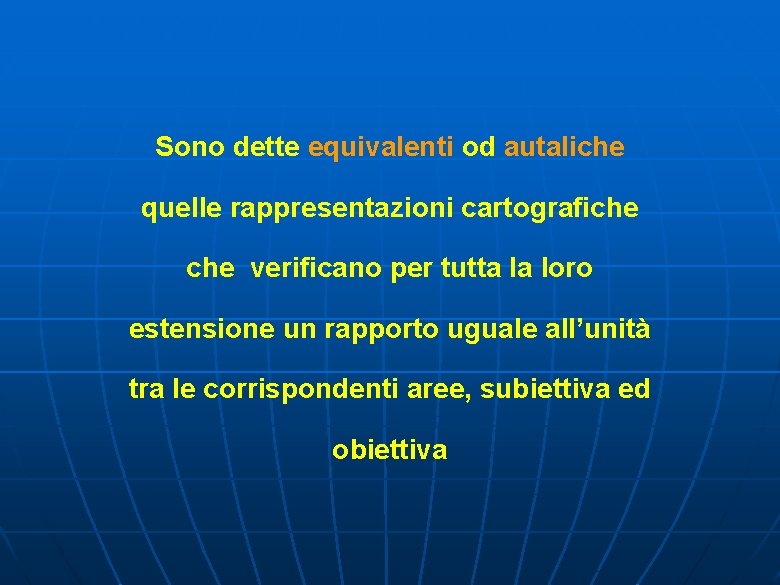 Sono dette equivalenti od autaliche quelle rappresentazioni cartografiche verificano per tutta la loro estensione