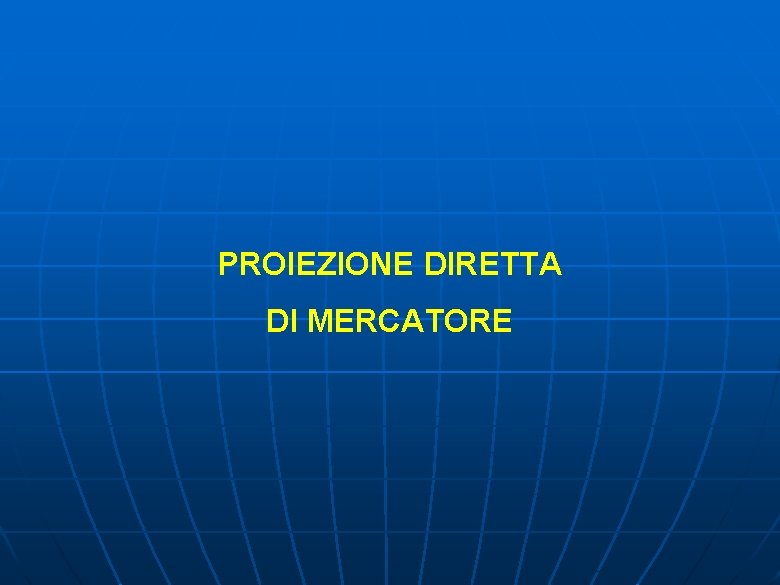 PROIEZIONE DIRETTA DI MERCATORE 
