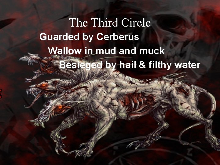 The Third Circle Guarded by Cerberus Wallow in mud and muck Besieged by hail