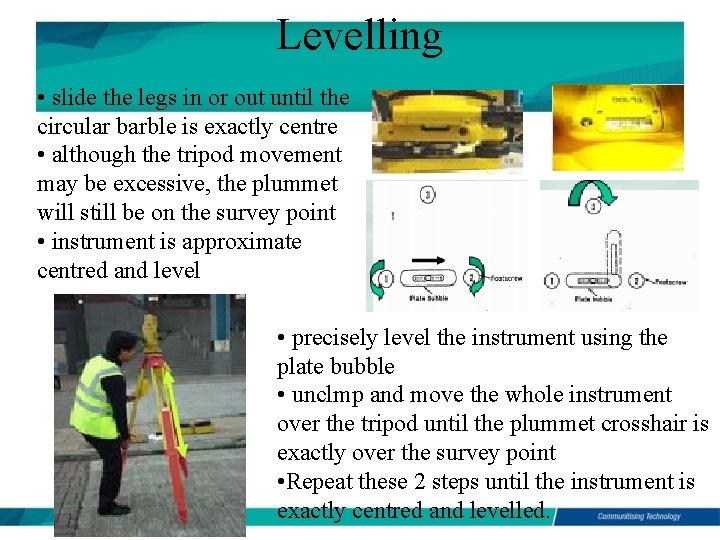 Levelling • slide the legs in or out until the circular barble is exactly