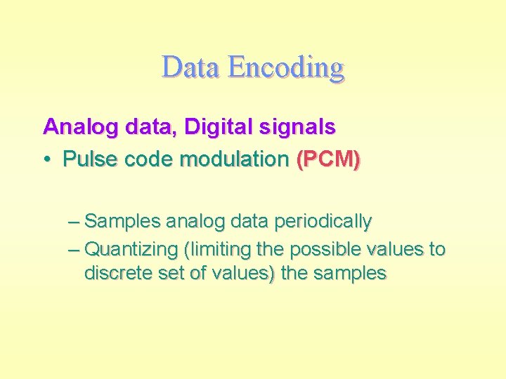 Data Encoding Analog data, Digital signals • Pulse code modulation (PCM) – Samples analog
