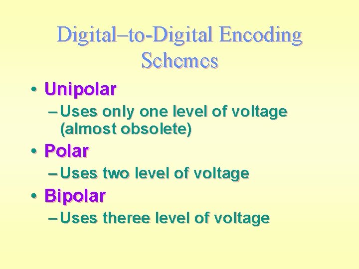 Digital–to-Digital Encoding Schemes • Unipolar – Uses only one level of voltage (almost obsolete)