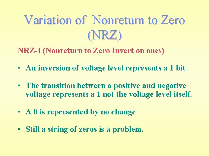 Variation of Nonreturn to Zero (NRZ) NRZ-I (Nonreturn to Zero Invert on ones) •