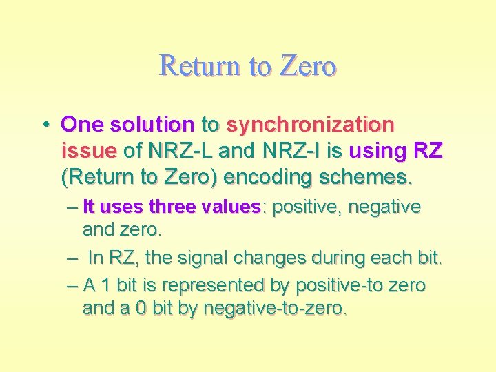 Return to Zero • One solution to synchronization issue of NRZ-L and NRZ-I is