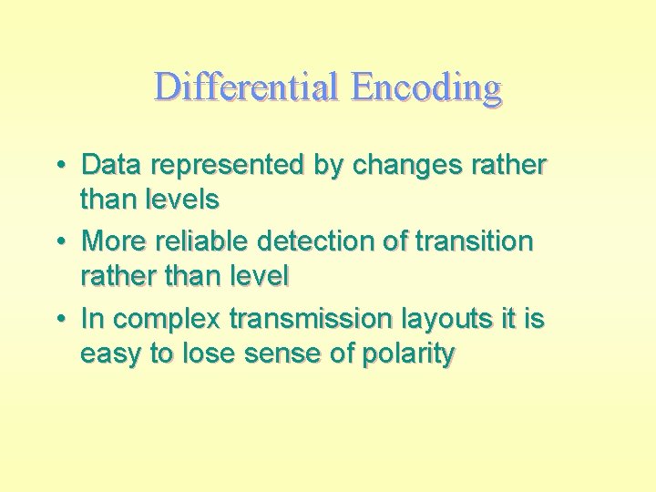 Differential Encoding • Data represented by changes rather than levels • More reliable detection