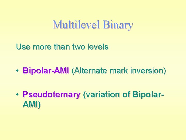 Multilevel Binary Use more than two levels • Bipolar-AMI (Alternate mark inversion) • Pseudoternary