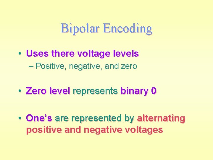 Bipolar Encoding • Uses there voltage levels – Positive, negative, and zero • Zero