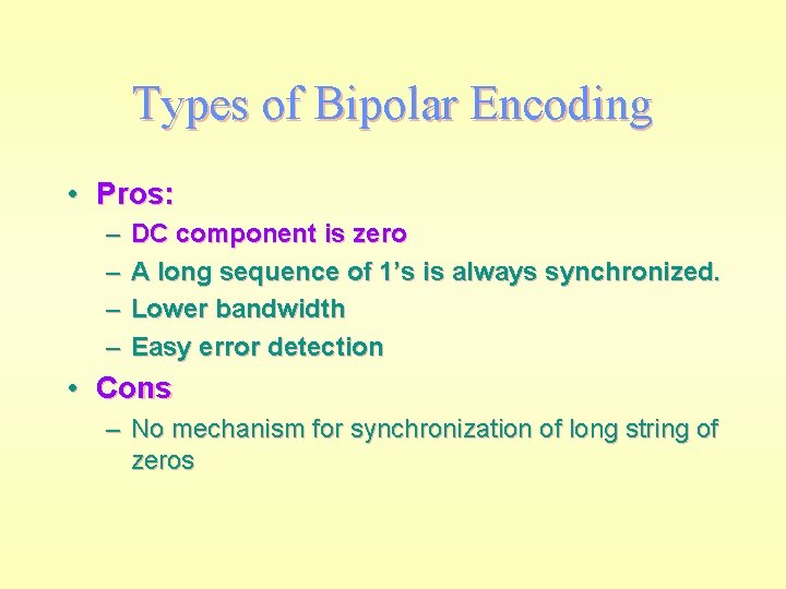 Types of Bipolar Encoding • Pros: – – DC component is zero A long