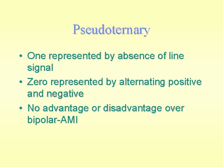 Pseudoternary • One represented by absence of line signal • Zero represented by alternating