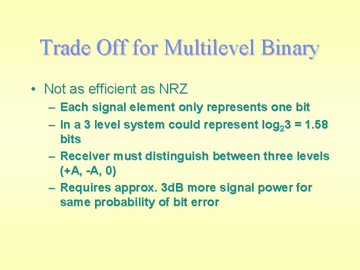 Trade Off for Multilevel Binary • Not as efficient as NRZ – Each signal