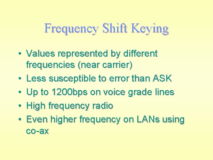Frequency Shift Keying • Values represented by different frequencies (near carrier) • Less susceptible