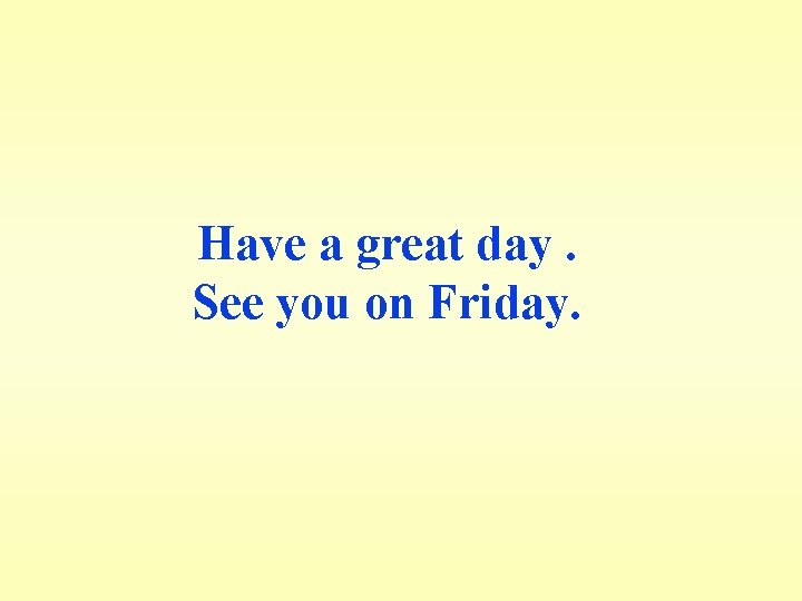 Have a great day. See you on Friday. 