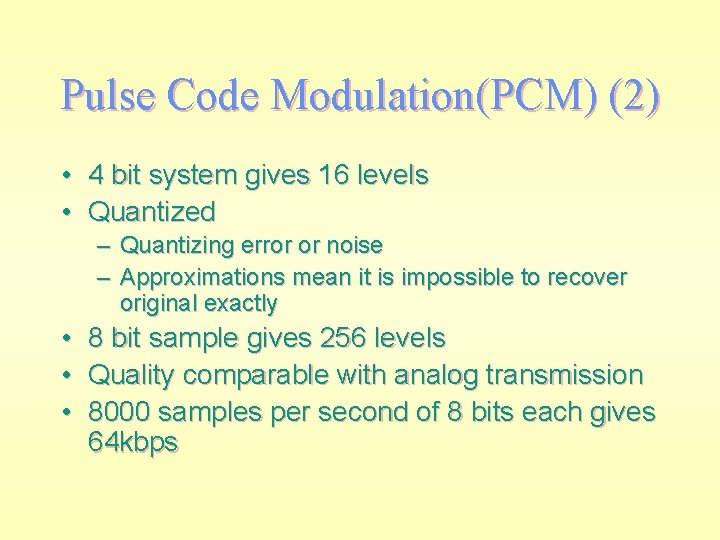 Pulse Code Modulation(PCM) (2) • 4 bit system gives 16 levels • Quantized –