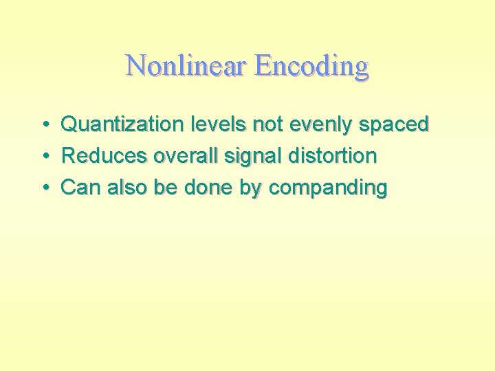 Nonlinear Encoding • • • Quantization levels not evenly spaced Reduces overall signal distortion