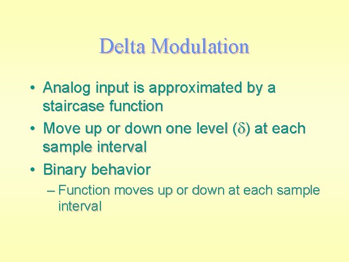 Delta Modulation • Analog input is approximated by a staircase function • Move up
